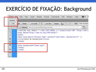 202
EXERCÍCIO DE FIXAÇÃO: Background
Uso Photoshop para Web
 