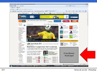 211
EXERCÍCIO DE FIXAÇÃO: Banner
Partes de um site – Photoshop
 