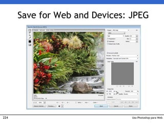 224
Save for Web and Devices: JPEG
Uso Photoshop para Web
 
