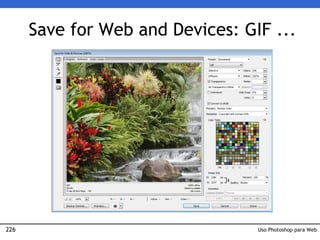 226
Save for Web and Devices: GIF ...
Uso Photoshop para Web
 