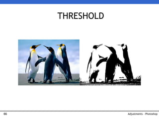 66
THRESHOLD
Adjustments – Photoshop
 