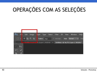 82
OPERAÇÕES COM AS SELEÇÕES
Seleções – Photoshop
 
