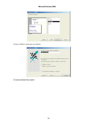 Microsoft Access 2000
18
6o
passo: Definir o nome para um relatório:
O nosso exemplo ficou assim:
 