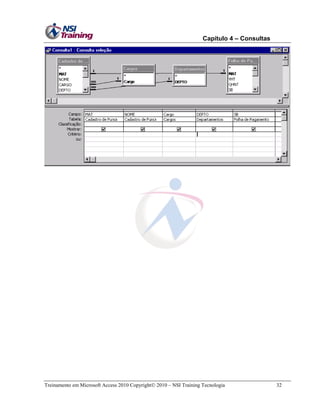 Capítulo 4 – Consultas

Treinamento em Microsoft Access 2010 Copyright 2010 – NSI Training Tecnologia

32

 