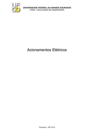 UNIVERSIDADE FEDERAL DA GRANDE DOURADOS
FAEN - FACULDADE DE ENGENHARIA
Dourados –MS 2010
Acionamentos Elétricos
 