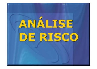 ANÁLISE
DE RISCO
 