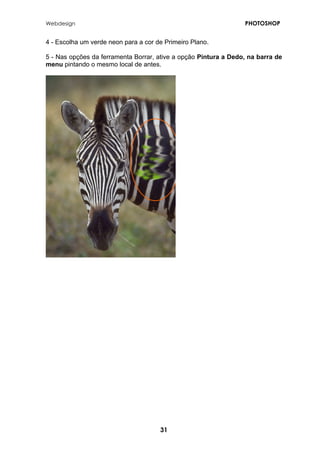 Webdesign PHOTOSHOP 
4 - Escolha um verde neon para a cor de Primeiro Plano. 
5 - Nas opções da ferramenta Borrar, ative a opção Pintura a Dedo, na barra de menu pintando o mesmo local de antes. 
31 
 