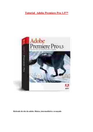 Tutorial Adobe Premiere Pro 1.5™




Retirado do site da adobe: Básico, intermediário e avançado
 