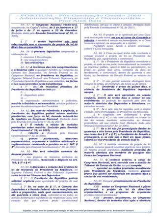 Art. 57. O Congresso Nacional reunir-se-á,                                 determinado, até que se ultime a votação. (Redação dada
anualmente, na Capital Federal, de 2 de fevereiro a 17                             pela Emenda Constitucional nº 32, de 2001)
de julho e de 1º de agosto a 22 de dezembro.
(Redação dada pela Emenda Constitucional nº 50, de
                                                                                           Art. 65. O projeto de lei aprovado por uma Casa
2006)
                                                                                   será revisto pela outra, em um só turno de discussão e
        ....
                                                                                   votação, e enviado à sanção ou promulgação, se a Casa
        § 2º - A sessão legislativa não será
                                                                                   revisora o aprovar, ou arquivado, se o rejeitar.
interrompida sem a aprovação do projeto de lei de
                                                                                           Parágrafo único. Sendo o projeto emendado,
diretrizes orçamentárias.
                                                                                   voltará à Casa iniciadora.
        Art. 59. O processo legislativo compreende a
                                                                                            Art. 66. A Casa na qual tenha sido concluída a
elaboração de:
                                                                                   votação enviará o projeto de lei ao Presidente da
        I - emendas à Constituição;
                                                                                   República, que, aquiescendo, o sancionará.
        II - leis complementares;
                                                                                            § 1º - Se o Presidente da República considerar o
        III - leis ordinárias;
                                                                                   projeto, no todo ou em parte, inconstitucional ou contrário
        Art. 61. A iniciativa das leis complementares                              ao interesse público, vetá-lo-á total ou parcialmente, no
e ordinárias cabe a qualquer membro ou Comissão da                                 prazo de quinze dias úteis, contados da data do
Câmara dos Deputados, do Senado Federal ou do                                      recebimento, e comunicará, dentro de quarenta e oito
Congresso Nacional, ao Presidente da República, ao                                 horas, ao Presidente do Senado Federal os motivos do
Supremo Tribunal Federal, aos Tribunais Superiores, ao                             veto.
Procurador-Geral da República e aos cidadãos, na forma                                      § 2º - O veto parcial somente abrangerá texto
e nos casos previstos nesta Constituição.                                          integral de artigo, de parágrafo, de inciso ou de alínea.
        § 1º - São de iniciativa privativa do                                               § 3º - Decorrido o prazo de quinze dias, o
Presidente da República as leis que:                                               silêncio do Presidente da República importará
        I -...;                                                                    sanção.
        II - disponham sobre:                                                               § 4º - O veto será apreciado em sessão
        a) ...;                                                                    conjunta, dentro de trinta dias a contar de seu
        b) organização administrativa e judiciária,                                recebimento, só podendo ser rejeitado pelo voto da
matéria tributária e orçamentária, serviços públicos e                             maioria absoluta dos Deputados e Senadores, em
pessoal da administração dos Territórios                                           escrutínio secreto.
                                                                                            § 5º - Se o veto não for mantido, será o projeto
         Art. 62. Em caso de relevância e urgência, o                              enviado, para promulgação, ao Presidente da República.
Presidente da República poderá adotar medidas                                               § 6º Esgotado sem deliberação o prazo
provisórias, com força de lei, devendo submetê-las                                 estabelecido no § 4º, o veto será colocado na ordem do
de imediato ao Congresso Nacional. (Redação dada                                   dia da sessão imediata, sobrestadas as demais
pela Emenda Constitucional nº 32, de 2001)                                         proposições, até sua votação final. (Redação dada pela
         § 1º É vedada a edição de medidas                                         Emenda Constitucional nº 32, de 2001)
provisórias sobre matéria: (Incluído pela Emenda                                            § 7º - Se a lei não for promulgada dentro de
Constitucional nº 32, de 2001)                                                     quarenta e oito horas pelo Presidente da República,
         I - relativa a: (Incluído pela Emenda                                     nos casos dos § 3º e § 5º, o Presidente do Senado a
Constitucional nº 32, de 2001)                                                     promulgará, e, se este não o fizer em igual prazo,
         d)      planos     plurianuais,       diretrizes                          caberá ao Vice-Presidente do Senado fazê-lo.
orçamentárias, orçamento e créditos adicionais e
suplementares, ressalvado o previsto no art. 167, §                                         Art. 67. A matéria constante de projeto de lei
3º; (Incluído pela Emenda Constitucional nº 32, de 2001)                           rejeitado somente poderá constituir objeto de novo projeto,
                                                                                   na mesma sessão legislativa, mediante proposta da
        Art. 63. Não será admitido aumento da                                      maioria absoluta dos membros de qualquer das
despesa prevista:                                                                  Casas do Congresso Nacional.
        I - nos projetos de iniciativa exclusiva do
Presidente da República, ressalvado o disposto no art.                                    Art. 71. O controle externo, a cargo do
166, § 3º e § 4º;                                                                  Congresso Nacional, será exercido com o auxílio do
                                                                                   Tribunal de Contas da União, ao qual compete:
         Art. 64. A discussão e votação dos projetos de                                   I - apreciar as contas prestadas anualmente
lei de iniciativa do Presidente da República, do                                   pelo Presidente da República, mediante parecer
Supremo Tribunal Federal e dos Tribunais Superiores                                prévio que deverá ser elaborado em sessenta dias a
terão início na Câmara dos Deputados.                                              contar de seu recebimento;
         § 1º - O Presidente da República poderá
solicitar urgência para apreciação de projetos de sua                                      Art. 84. Compete privativamente ao Presidente
iniciativa.                                                                        da República:
         § 2º Se, no caso do § 1º, a Câmara dos                                            XXIII - enviar ao Congresso Nacional o plano
Deputados e o Senado Federal não se manifestarem                                   plurianual, o projeto de lei de diretrizes
sobre a proposição, cada qual sucessivamente, em                                   orçamentárias e as propostas de orçamento
até quarenta e cinco dias, sobrestar-se-ão todas as                                previstos nesta Constituição;
demais deliberações legislativas da respectiva Casa, com                                   XXIV - prestar, anualmente, ao Congresso
exceção     das    que   tenham    prazo    constitucional                         Nacional, dentro de sessenta dias após a abertura



          Sugestões, críticas, envio de questões para resolução em sala, envie email para alexorcayreis@yahoo.com.br. Bons estudos e sucesso!!!
                                                                                                                                                  11
 