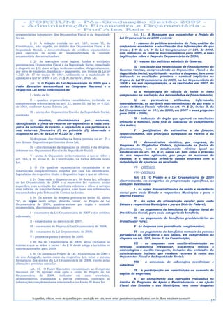 orçamentárias integrantes dos Orçamentos Fiscal e da Seguridade                                Art. 11. A Mensagem que encaminhar o Projeto de
Social.                                                                               Lei Orçamentária de 2009 conterá:
          § 1o A vedação contida no art. 167, inciso VI, da                                    I - resumo da política econômica do País, análise da
Constituição, não impede, no âmbito dos Orçamentos Fiscal e da                        conjuntura econômica e atualização das informações de que
Seguridade Social, a descentralização de créditos orçamentários                       trata o § 4o do art. 4o da Lei Complementar no 101, de 2000,
para execução de ações de responsabilidade da unidade                                 com indicação do cenário macroeconômico para 2009, e suas
orçamentária descentralizadora.                                                       implicações sobre a Proposta Orçamentária de 2009;
          § 2o As operações entre órgãos, fundos e entidades                                      II - resumo das políticas setoriais do Governo;
previstas nos Orçamentos Fiscal e da Seguridade Social, ressalvado
                                                                                                III - avaliação das necessidades de financiamento do
o disposto no § 1o deste artigo, serão executadas, obrigatoriamente,
por meio de empenho, liquidação e pagamento, nos termos da Lei no                     Governo Central, compreendendo os Orçamentos Fiscal e da
                                                                                      Seguridade Social, explicitando receitas e despesas, bem como
4.320, de 17 de março de 1964, utilizando-se a modalidade de
                                                                                      indicando os resultados primário e nominal implícitos no
aplicação a que se refere o art. 7o, § 9o, inciso VI, desta Lei.
                                                                                      Projeto de Lei Orçamentária de 2009, na Lei Orçamentária de
         Art. 9o O Projeto de Lei Orçamentária de 2009 que o                          2008 e em sua reprogramação, e os realizados em 2007, de
Poder Executivo encaminhará ao Congresso Nacional e a                                 modo a evidenciar:
respectiva Lei serão constituídos de:
                                                                                              a) a metodologia de cálculo de todos os itens
            I - texto da lei;                                                         computados na avaliação das necessidades de financiamento;
          II - quadros orçamentários consolidados, incluindo os                               b)    os   parâmetros     utilizados,     informando,
complementos referenciados no art. 22, inciso III, da Lei no 4.320,                   separadamente, as variáveis macroeconômicas de que trata o
de 1964, conforme Anexo II desta Lei;                                                 Anexo de Metas Fiscais referido no art. 4o, § 2o, inciso II, da
                                                                                      Lei Complementar no 101, de 2000, em 2007 e suas projeções
            III - anexo dos Orçamentos Fiscal e da Seguridade Social,                 para 2008 e 2009;
contendo:
                                                                                               IV - indicação do órgão que apurará os resultados
          a)   receitas,     discriminadas    por  natureza,
                                                                                      primário e nominal, para fins de avaliação do cumprimento
identificando a fonte de recurso correspondente a cada cota-
                                                                                      das metas;
parte de natureza de receita, o orçamento a que pertence e a
sua natureza financeira (F) ou primária (P), observado o                                       V - justificativa da estimativa e da fixação,
disposto no art. 6o da Lei no 4.320, de 1964;                                         respectivamente, dos principais agregados da receita e da
                                                                                      despesa;
         b) despesas, discriminadas na forma prevista no art. 7o e
nos demais dispositivos pertinentes desta Lei;                                                 VI - demonstrativo sintético, por empresa, do
                                                                                      Programa de Dispêndios Globais, informando as fontes de
           IV - discriminação da legislação da receita e da despesa,
                                                                                      financiamento, com o detalhamento mínimo igual ao
referente aos Orçamentos Fiscal e da Seguridade Social;
                                                                                      estabelecido no art. 55, § 3o, desta Lei, bem como a previsão
          V - anexo do Orçamento de Investimento a que se refere o                    da sua respectiva aplicação, por grupo de natureza de
art. 165, § 5o, inciso II, da Constituição, na forma definida nesta                   despesa, e o resultado primário dessas empresas com a
Lei.                                                                                  metodologia de apuração do resultado;
          § 1o Os quadros orçamentários consolidados e as                                         VII - (VETADO)
informações complementares exigidos por esta Lei identificarão,                                   VIII - (VETADO)
logo abaixo do respectivo título, o dispositivo legal a que se referem.
                                                                                               Art. 12. O Projeto e a Lei Orçamentária de 2009
           § 2o Observado o disposto no art. 96 desta Lei, o Projeto
                                                                                      discriminarão, em categorias de programação específicas, as
de Lei Orçamentária de 2009 e a respectiva Lei conterão anexo
                                                                                      dotações destinadas:
específico, com a relação dos subtítulos relativos a obras e serviços
com indícios de irregularidades graves, com base nas informações                                I - às ações descentralizadas de saúde e assistência
encaminhadas pelo Tribunal de Contas da União.                                        social para cada Estado e respectivos Municípios e para o
                                                                                      Distrito Federal;
         § 3o Os anexos da despesa prevista no inciso III, alínea
“b”, do caput deste artigo, deverão conter, no Projeto de Lei                                  II - às ações de alimentação escolar para cada
Orçamentária de 2009, quadros-síntese por órgão e unidade                             Estado e respectivos Municípios e para o Distrito Federal;
orçamentária, discriminando os valores:
                                                                                               III - ao pagamento de benefícios do Regime Geral de
          I - constantes da Lei Orçamentária de 2007 e dos créditos                   Previdência Social, para cada categoria de benefício;
adicionais;
                                                                                               IV - ao pagamento de benefícios previdenciários ao
            II - empenhados no exercício de 2007;                                     trabalhador rural;
            III - constantes do Projeto de Lei Orçamentária de 2008;                              V - às despesas com previdência complementar;
            IV - constantes da Lei Orçamentária de 2008;                                       VI - ao pagamento de benefícios mensais às pessoas
                                                                                      portadoras de deficiência e aos idosos, em cumprimento ao
            V - propostos para o exercício de 2009.
                                                                                      disposto no art. 203, inciso V, da Constituição;
          § 4o Na Lei Orçamentária de 2009, serão excluídos os
                                                                                               VII - às despesas com auxílio-alimentação ou
valores a que se refere o inciso I do § 3o deste artigo e incluídos os
                                                                                      refeição, assistência pré-escolar, assistência médica e
valores aprovados para 2009.                                                          odontológica e auxílio-transporte, inclusive das entidades da
          § 5o Os anexos do Projeto de Lei Orçamentária de 2009 e                     Administração indireta que recebam recursos à conta dos
de seu Autógrafo, assim como da respectiva Lei, terão a mesma                         Orçamentos Fiscal e da Seguridade Social;
formatação dos anexos da Lei Orçamentária de 2008, exceto pelas                                VIII - à concessão de subvenções econômicas e
alterações previstas nesta Lei.
                                                                                      subsídios;
         Art. 10. O Poder Executivo encaminhará ao Congresso
                                                                                               IX - à participação em constituição ou aumento de
Nacional até 15 (quinze) dias após o envio do Projeto de Lei
                                                                                      capital de empresas;
Orçamentária    de  2009,    inclusive  em    meio     eletrônico,
demonstrativos, elaborados a preços correntes, contendo as                                     X - ao atendimento das operações realizadas no
informações complementares relacionadas no Anexo III desta Lei.                       âmbito do Programa de Apoio à Reestruturação e ao Ajuste
                                                                                      Fiscal dos Estados e dos Municípios, bem como daquelas



             Sugestões, críticas, envio de questões para resolução em sala, envie email para alexorcayreis@yahoo.com.br. Bons estudos e sucesso!!!
                                                                                                                                                     17
 