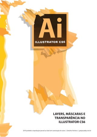 2010 proibida a reprodução parcial ou total sem autorização do autor | Getulino Pacheco | getpac@dtp.com.br
LAYERS, MÁSCARAS E
TRANSPARÊNCIA NO
ILLUSTRATOR CS6
 