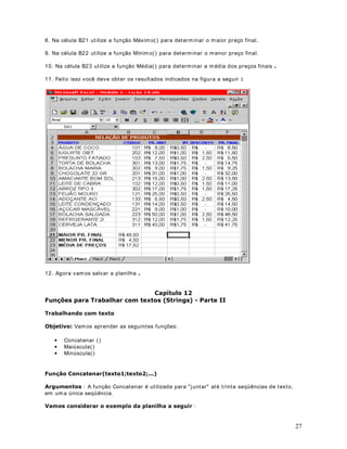 40
4. Na coluna E vam os calcular o valor do Salário Bruto. Na célula E9 digite a seguinte fórmula:
= C9* $B$5+ D9* $B$6
Observe a utilização de endereços absolutos para as células $B$5 ( YDORU da hora normal) e
$B$6 (valor da hora extra). Estenda esta fórm ula para as demais linhas.
5. Utilize funções SE Aninhadas, para determ inar o valor do desconto para o I NSS, na coluna
F, de acordo com os critérios da WDEHOD a seguir:
6DOiULR %UXWR 'HVFRQWR GR ,166 HP 5
 500 35
 