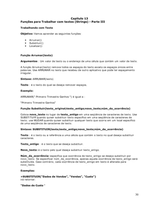 Estenda esta fórm ula para as demais linhas.
1RWD Os descontos e cálculos utilizados neste exemplo são fictícios, não tendo relação com a
legislação do I NSS e do I RPF. Um bom exercício seria adaptar os nossos cálculos fictícios, SDUD
cálculos reais, baseados na legislação.
6. Utilize funções SE Aninhadas, para determ inar o valor do desconto para o I RPF, na coluna
G, de acordo com os critérios da WDEHOD a seguir:
6DOiULR %UXWR 'HVFRQWR GR ,53) HP 5
 500 0
 = 500 E  = 1000 35
 1000 50
7. Na célula G9 digite a seguinte fórm ula:
6((6(((! (  