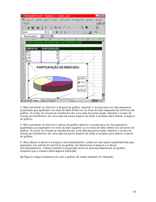 24
)RUPDWDQGR )RQWHV  2 FRPDQGR )RUPDWDU ! pOXODV
2EMHWLYRV Na lição anterior aprenderem os a formatar fontes. Nesta lição vam os utilizar o
comando )RUPDWDU ! )RQWHV , para fazer as seguintes formatações:
• Alterar o tipo de fonte
• Alterar o tamanho da fonte
• Alterar a cor da fonte
• Características adicionais: 1HJULWR , ,WiOLFR e Sublinhado
• Alterar a cor de segundo plano
Nesta lição verem os como acessar as m esmas opções de formatação, porém utilizando o
comando )RUPDWDU ! pOXODV.
2 RPDQGR )RUPDWDU ! pOXODV  *XLD )RQWH
As diversas formatações apresentadas na lição anterior, tam bém podem ser executadas
utilizando-se o comando Formatar - Células . Após selecionar este comando, basta darm os
um clique na guia Fonte, que surgirão as opções destacadas na figura a seguir:
Nesta janela podem os definir as seguintes opções de formatação:
• Selecionar a fonte
• Negrito
• I tálico
• Negrito e I tálico
• Tamanho da fonte
• Sublinhado
• Cor da fonte
• Efeitos: tachado, sobrescrito e subscrito
Selecione as opções de fonte desejadas e depois dê um clique no botão OK. Se você não quiser
alterar as configurações de fonte clique no botão Cancelar.
 