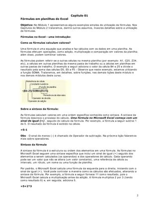 27
3DUD LQVHULU XPD FROXQD HP EUDQFR IDoD R VHJXLQWH
 Para inserir uma única coluna, clique em um a célula na coluna im ediatamente à direita da
posição onde você deseja inserir a nova coluna. Por exemplo, para inserir um a nova coluna à
esquerda da Coluna B, clique em um a célula na Coluna B. Para inserir m últiplas colunas,
selecione as colunas im ediatam ente à direita da posição onde você deseja inserir as novas
colunas. Selecione um número de colunas equivalente ao número de colunas que você deseja
inserir. Por exemplo, se você deseja inserir 3 novas colunas, à esquerda da coluna C, marque
as colunas C, D e E.
 Selecione o com ando ,QVHULU ! ROXQDV .
([HPSOR para inserir uma coluna em branco, à esquerda da coluna D, clique em qualquer
célula da Coluna D e selecione o comando ,QVHULU ! ROXQDV . Uma nova Coluna será
inserida. A nova coluna passa a ser a coluna D, a antiga coluna D passa a ser a Coluna E, e
assim por diante, conforme indicado a seguir:
 