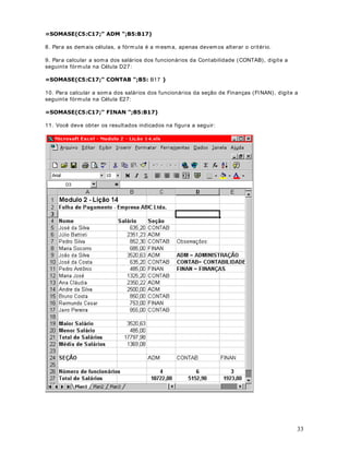 São perm itidos de 1 a 30 argumentos. Os argumentos devem ser núm eros, matrizes ou
referências que contenham núm eros.
([HPSOR
Se A1, A2 e A3 contiverem respectivamente os núm eros 5, 8 e 2, então:
 