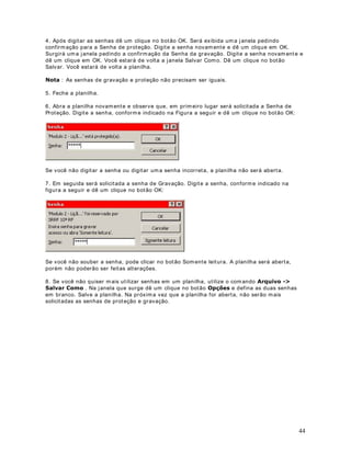 Esta função é bem parecida com a função MÁXI MO(), só que retorna o menor núm ero de uma
lista de argumentos, ou que esteja dentro do intervalo de células. Esta função tam bém aceita
até 30 argum entos que devem ser núm eros, ou matrizes ou referências que contenham
números.
6LQWD[H = MÍ NI MO(núm1; núm2; intervalo 1; intervalo2; ...)
([HPSOR
Se A1: A5 contiver os números 10, 7, 9, 27 e 2, então:
0Ë1,02$$ 