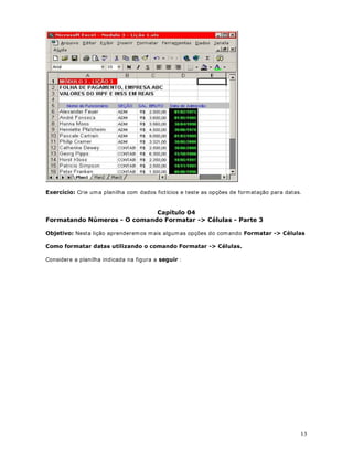 15
Esta função procura em uma coluna por determ inados valores (Por exemplo, procura em uma
coluna pela Seção do funcionário), e caso encontre o valor procurado, utiliza os valores de
outra coluna para ir somando. Por exemplo, em uma planilha com dados sobre os funcionários,
posso querer somar o total de Salários para todos os funcionários que estão locados para o
departam ento de Contabilidade. Posso usar a função 620$6( 