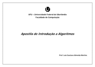 UFU – Universidade Federal de Uberlândia
Faculdade de Computação
Apostila de Introdução a Algoritmos
Prof. Luiz Gustavo Almeida Martins
 