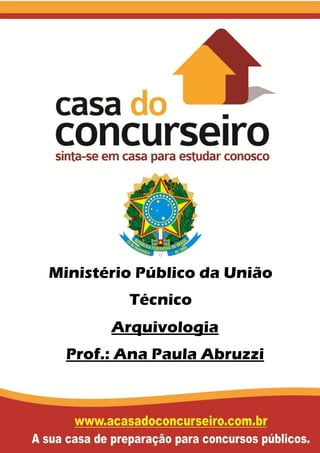 Arquivologia
Prof.: Ana Paula Abruzzi
Ministério Público da União
Técnico
 