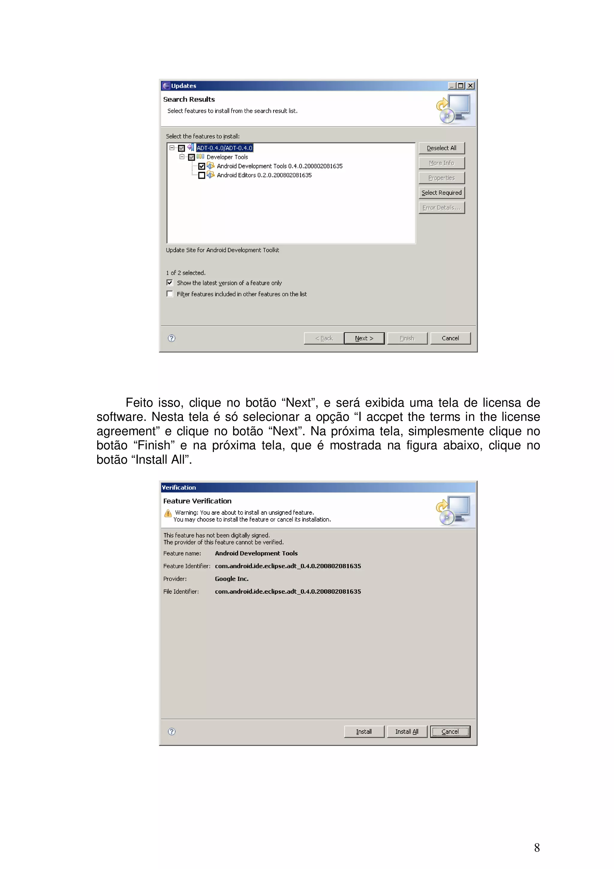 Feito isso, clique no botão “Next”, e será exibida uma tela de licensa de
software. Nesta tela é só selecionar a opção “I accpet the terms in the license
agreement” e clique no botão “Next”. Na próxima tela, simplesmente clique no
botão “Finish” e na próxima tela, que é mostrada na figura abaixo, clique no
botão “Install All”.




                                                                             8
 