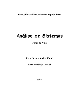 UFES - Universidade Federal do Espírito Santo
Análise de Sistemas
Notas de Aula
Ricardo de Almeida Falbo
E-mail: falbo@inf.ufes.br
2002/2
 