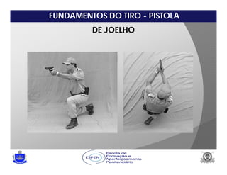FUNDAMENTOS DO TIRO - PISTOLA
DE JOELHO
 