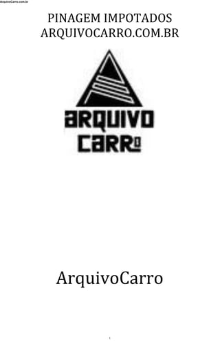 ArquivoCarro.com.br
1
PINAGEM IMPOTADOS
ARQUIVOCARRO.COM.BR
ArquivoCarro
 