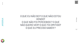 Arte
Terapia
APOSTILA
107
O QUE EU NÃO SEI? O QUE NÃO ESTOU
VENDO?
O QUE NÃO FOI PERCEBIDO ? O QUE
NÃO QUERO VER? O QUE FOI OMITIDO?
O QUE EU PRECISO SABER ?
 
