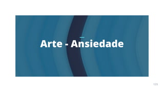 Arte
Terapia
APOSTILA
125
Arte - Ansiedade
125
 