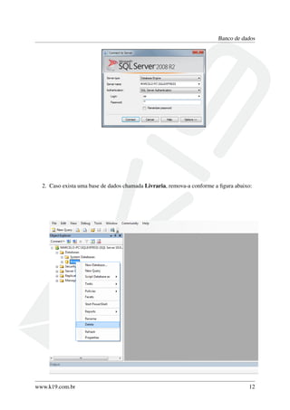 Banco de dados
2. Caso exista uma base de dados chamada Livraria, remova-a conforme a ﬁgura abaixo:
www.k19.com.br 12
 