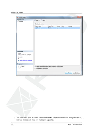 Banco de dados
3. Crie uma nova base de dados chamada livraria, conforme mostrado na ﬁgura abaixo.
Você vai utilizar esta base nos exercícios seguintes.
13 K19 Treinamentos
 