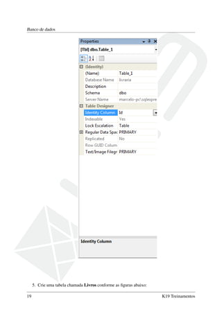 Banco de dados
5. Crie uma tabela chamada Livros conforme as ﬁguras abaixo:
19 K19 Treinamentos
 