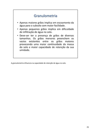 A granulometria influencia na capacidade de retenção de água no solo. 
21
 