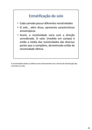 A resistividade média ou efetiva varia imensamente com a forma de distribuição das 
correntes no solo.
26
 