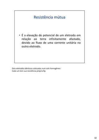 Dois eletrodos idênticos colocados num solo homogêneo.
Cada um tem sua resistência própria Rp
42
 