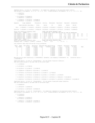 Cálculo de Parâmetros

Impedance matrix, in units of [ohms/kmeter ] for symmetrical components of the equivalent phase conductor
Rows proceed in the sequence (0, 1, 2), (0, 1, 2), etc.; columns proceed in the sequence (0, 2, 1), (0, 2, 1),                       etc.

   0    2.009627E-01
        7.701390E-01

   1 -8.473189E-03 -2.402486E-02
     -3.368656E-03 1.465841E-02

   2    7.153936E-03    2.705772E-02   2.470698E-02
       -5.653669E-03    3.331504E-01   1.347694E-02

Sequence           Surge impedance        Attenuation     velocity      Wavelength    Resistance      Reactance     Susceptance

           magnitude(ohm) angle(degr.)       db/km          km/sec          km           ohm/km          ohm/km        mho/km

   Zero :    5.56866E+02 -7.31242E+00     1.58014E-03    2.21602E+05    4.43204E+03   2.00963E-01    7.70139E-01    2.56669E-06

Positive:    3.10816E+02 -2.32162E+00     3.78381E-04    2.92376E+05    5.84751E+03   2.70577E-02    3.33150E-01    3.45989E-06

Blank card terminating frequency cards.                  |BLANK CARD ENDING FREQUENCY CARDS
Comment card.   KOMPAR = 1.                              |C SEGUNDO CASO - DADOS PARA CADA FASE DA LINHA DE TRANSMISSAO
Line conductor card. 2.310E-01 5.220E-02    4            | 10.231 0.0522 4              3.18   -12.0    21.63   9.83    40.    0.0       2
Line conductor card. 2.310E-01 5.220E-02    4            | 20.231 0.0522 4              3.18      0.0   21.63   9.83    40.    0.0       2
Line conductor card. 2.310E-01 5.220E-02    4            | 30.231 0.0522 4              3.18    12.0    21.63   9.83    40.    0.0       2
Line conductor card. 5.000E-01 3.600E-01    4            | 00.5     0.36    4           1.46   -7.85    30.50   23.2
Line conductor card. 5.000E-01 3.600E-01    4            | 00.5     0.36    4           1.46    7.85    30.50   23.2
Comment card.   KOMPAR = 1.                              |C --+----1----+----2----+----3----+----4----+----5----+----6----+----7----+----8
Blank card terminating conductor cards.                  |BLANK CARD ENDING CONDUCTOR CARDS
Frequency card. 2.500E+02 5.000E+01 0.000E+00            |   250.0       50.0        1    111 111     1

Line conductor table after sorting and initial processing.

 Table     Phase     Skin effect     Resistance   Reactance data specification          Diameter     Horizontal     Avg height
   Row    Number          R-type     R (ohm/km)   X-type      X(ohm/km) or GMR          ( cm )         X (mtrs)       Y (mtrs)         Name
     1         1         0.23100        0.05220        4              0.000000           3.18000        -12.200         13.763
     2         2         0.23100        0.05220        4              0.000000           3.18000         -0.200         13.763
     3         3         0.23100        0.05220        4              0.000000           3.18000         11.800         13.763
     4         1         0.23100        0.05220        4              0.000000           3.18000        -11.800         13.763
     5         2         0.23100        0.05220        4              0.000000           3.18000          0.200         13.763
     6         3         0.23100        0.05220        4              0.000000           3.18000         12.200         13.763
     7         0         0.50000        0.36000        4              0.000000           1.46000         -7.850         25.633
     8         0         0.50000        0.36000        4              0.000000           1.46000          7.850         25.633

Matrices are for earth resistivity = 2.50000000E+02         ohm-meters    and frequency 5.00000000E+01     Hz.     Correction factor =
1.00000000E-06

Capacitance matrix, in units of [farads/kmeter ] for the system of physical conductors.
Rows and columns proceed in the same order as the sorted input.

   1    1.111559E-08

   2 -3.147100E-10      1.117769E-08

   3 -8.122125E-11 -3.112124E-10       1.113194E-08

   4 -6.126836E-09 -3.580533E-10 -8.851474E-11         1.113194E-08

   5 -2.747274E-10 -6.073371E-09 -3.580533E-10 -3.112124E-10           1.117769E-08

   6 -7.479889E-11 -2.747274E-10 -6.126836E-09 -8.122125E-11 -3.147100E-10            1.111559E-08

   7 -5.302347E-10 -4.257381E-10 -2.002942E-10 -5.390157E-10 -4.007901E-10 -1.904813E-10              6.641598E-09

   8 -1.904813E-10 -4.007901E-10 -5.390157E-10 -2.002942E-10 -4.257381E-10 -5.302347E-10 -6.955842E-10                6.641598E-09

Capacitance matrix, in units of [farads/kmeter ] for the system of equivalent phase conductors.
Rows and columns proceed in the same order as the sorted input.

   1    9.993860E-09

   2 -1.258703E-09      1.020865E-08

   3 -3.257561E-10 -1.258703E-09       9.993860E-09

Capacitance matrix, in units of [farads/kmeter ] for symmetrical components of the equivalent phase conductor
Rows proceed in the sequence (0, 1, 2), (0, 1, 2), etc.; columns proceed in the sequence (0, 2, 1), (0, 2, 1),                       etc.

   0    8.170014E-09
        0.000000E+00

   1    1.196931E-10 -3.467804E-10
       -2.073145E-10 -6.006413E-10

   2    1.196931E-10    1.101318E-08 -3.467804E-10
        2.073145E-10    2.141609E-25 6.006413E-10




                                                      Página R/19 - Capítulo III
 