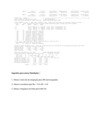 FONT-B         -428615.7         857231.4      -.855537863E-12   .8786055462E-12     .10910758425E-6   .37658413122E-6
                          -742384.1693217     -120.0000000      .2000066779E-12       166.8417706     .36043188391E-6         0.2897296

                 FONT-C         -428615.7         857231.4      .3552713679E-14   .4765017209E-13     -.1839951119E-7   .20423611867E-7
                           742384.1693217      120.0000000      -.475175455E-13       -85.7241589     -.8864643807E-8        -0.9008941

   Comment card.   KOMPAR = 1.                        |C --+----1----+----2----+----3----+----4----+----5----+----6----+----7----+----8
   Card of names for time-step loop output.           | CAPA-ACAPA-BCAPA-C
   Blank card ending requests for output variables.   |BLANK CARD ENDING OUTPUT CARDS

   Column headings for the 3     EMTP output variables follow. These are divided among the 5 possible classes as follows ....
     First 3      output variables are electric-network voltage differences (upper voltage minus lower voltage);
      Step      Time      CAPA-A      CAPA-B     CAPA-C

    ***                    Switch "EQUI-A" to "CAPA-A" closed after 0.00000000E+00          sec.
    ***                    Switch "EQUI-B" to "CAPA-B" closed after 0.00000000E+00          sec.
    ***                    Switch "EQUI-C" to "CAPA-C" closed after 0.00000000E+00          sec.
         0       0.0         0.0        0.0        0.0
       100       .01 -672502.85 -185530.84 858033.69
       200       .02 .1042014E7 224708.411 -.126672E7
       300       .03 -58152.762 -623599.17 681751.935
       400       .04 -.129527E7 .1037152E7 258114.018
       500       .05 .1400099E7 -738030.78 -662068.51
       600       .06 -356624.27 -200040.2 556664.47
       700       .07 -359158.73 905272.852 -546114.12
       800       .08 188704.057 -872592.67 683888.616
       900       .09 -88384.801 500744.851 -412360.05
     % % % % % %   Final time step, PLTFIL dumps plot data to ".PL4" disk file.
     Done dumping plot points to C-like disk file.
      1000       0.1 705235.187 -299766.29 -405468.89

   Extrema of output variables follow.    Order and column positioning are the same as for the preceding time-step loop output.
   Variable maxima : .1660612E7 .1278931E7 .1287274E7
   Times of maxima :       .1E-2       .0057      .0115
   Variable minima :   -.16658E7 -.126341E7 -.13072E7
   Times of minima :       .0076       .0142      .0029

   Blank card terminating all plot cards.              |BLANK CARD ENDING PLOT CARDS
   Actual List Sizes for the preceding solution follow.         14-Sep-94 10.54.02
      Size 1-10:     10     6     9      3    36     3     11     0     0     0
      Size 11-20:     0     3 -9999 -9999 -9999      0      0     0    23     0
      Size 21-29:     0     0    18      0 -9999 -9999 -9999 -9999 -9999
   Seconds for overlays 1-5 :       12.418     0.000     12.418 --- (CP: I/O; tot)
   Seconds for overlays 6-11 :       1.156     0.000      1.156
   Seconds for overlays 12-15 :      0.438     0.000      0.438
   Seconds for time-step loop :      0.988     0.000      0.988
   Seconds after DELTAT-loop :       0.223     0.000      0.223
                                  ---------------------------
                      Totals :      15.223     0.000     15.223




Sugestões para outras Simulações :


1. Alterar o intervalo de integração para 200 microssegundos

2. Alterar a resistência para Ro = 5.0 e R1 = 6.0

3. Alterar a frequência da fonte para 0.001 Hz
 