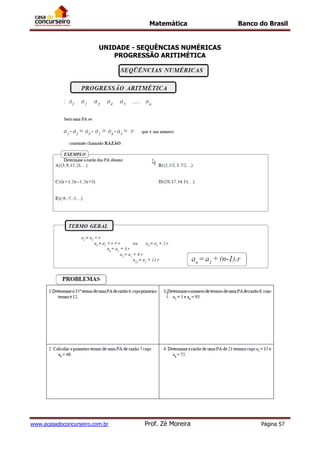 Matemática Banco do Brasil
www.acasadoconcurseiro.com.br Prof. Zé Moreira Página 57
UNIDADE - SEQUÊNCIAS NUMÉRICAS
PROGRESSÃO ARITIMÉTICA
 