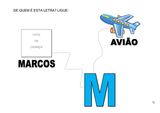 12
DE QUEM É ESTA LETRA? LIGUE:
FOTO
DA
CRIANÇA
 