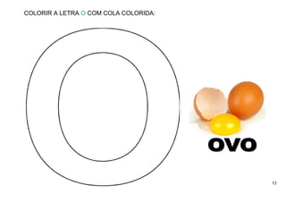 13
COLORIR A LETRA O COM COLA COLORIDA:
 
