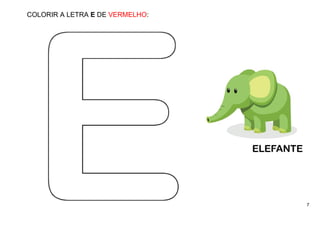 7
COLORIR A LETRA E DE VERMELHO:
 