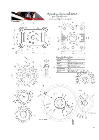 65
Ø38,01
R2,5
R29
Ø50
45°
5
Exercicios
Engren.Cilin. Dentes Retos
Nºde Dentes Z=17
Modulo M=8
φ primitivo φDp=m.z=136
passo P=m.pi=25.12=R=P/2=12,56
φ externo φDe=m(z+2)=152
φ interno φDi=m(z-2.33)=117.32
Ângulo pressão θ=20
φcirculo de base φDb=dp.cos θ= 128
R =f.m R=3,02.8= 24,16
 