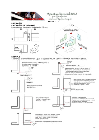 20
CAPITULO III
PROJEÇÕES
PROJEÇÕES ORTOGONAIS
Relembrando o conceito de Desenho Técnico
EXEMPLO
Acionamos o comando Line e Ligue as Opções POLAR-OSNAP – OTRACK na Barra de Status.
 