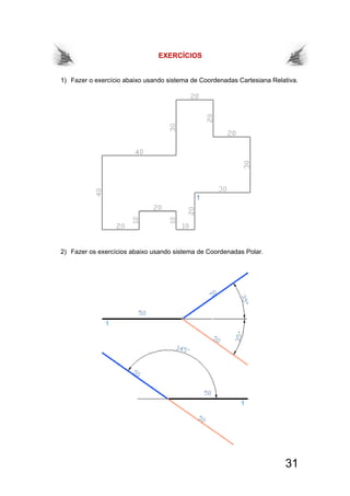 31
EXERCÍCIOS
1) Fazer o exercício abaixo usando sistema de Coordenadas Cartesiana Relativa.
2) Fazer os exercícios abaixo usando sistema de Coordenadas Polar.
 