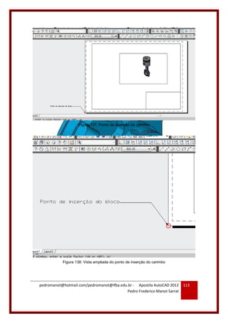 pedromanot@hotmail.com/pedromanot@ifba.edu.br - Apostila AutoCAD 2012
Pedro Frederico Manot Sarrat
113
Figura 137: Ponto de inserção do carimbo
Figura 138: Vista ampliada do ponto de inserção do carimbo
 