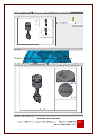 pedromanot@hotmail.com/pedromanot@ifba.edu.br - Apostila AutoCAD 2012
Pedro Frederico Manot Sarrat
118
Figura 143: Aplicando a escala
Faz-se isso em todos os desenhos e, em seguida, coloca os textos necessários:
Figura 144: Inserção dos textos
 