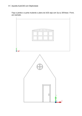51 Apostila AutoCAD com Objetividade 
Faça a janela e a porta mudando o plano da UCS seja com 3p ou 3DViews / Front, por exemplo. 
 