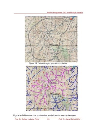 Bacias Hidrográficas- PHD 307Hidrologia Aplicada
Prof. Dr. Rubem La Laina Porto 25 Prof. Dr. Kamel Zahed Filho
Figura 1A.1 –Localização grosseira do divisor
Figura 1A.2- Destaque dos pontos altos e cotados e da rede de drenagem
 