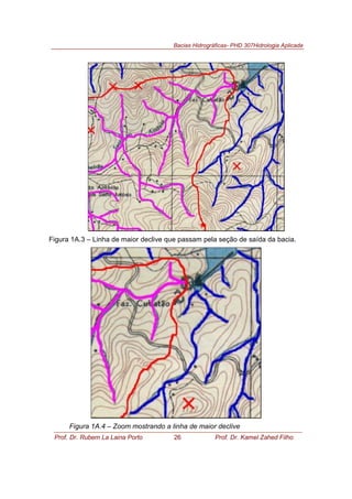 Bacias Hidrográficas- PHD 307Hidrologia Aplicada
Prof. Dr. Rubem La Laina Porto 26 Prof. Dr. Kamel Zahed Filho
Figura 1A.3 – Linha de maior declive que passam pela seção de saída da bacia.
Figura 1A.4 – Zoom mostrando a linha de maior declive
 